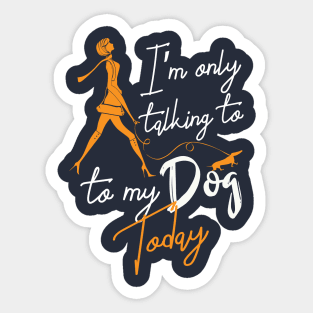 Womens Funny only talking to my dog today Sticker